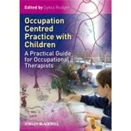 Occupation Centred Practice with Children : A Practical Guide for Occupational Therapists