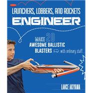 Launchers, Lobbers, and Rockets Engineer Make 20 Awesome Ballistic Blasters with Ordinary Stuff