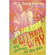On The Edge Of Either Way My Memoir of the 60's