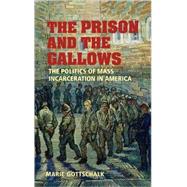 The Prison and the Gallows: The Politics of Mass Incarceration in America