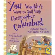 You Wouldn't Want to Sail With Christopher Columbus!: Uncharted Waters You'd Rather Not Cross