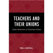 Teachers and Their Unions Labor Relations in Uncertain Times