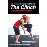 No Holds Barred Fighting: The Clinch Offensive and Defensive Concepts Inside NHB's Most Grueling Position