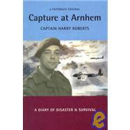 Capture at Arnhem : A Diary of Disaster and Survival