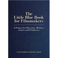 The Little Blue Book for Filmmakers A Primer for Directors, Writers, Actors and Producers