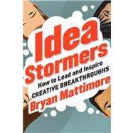 Idea Stormers How to Lead and Inspire Creative Breakthroughs