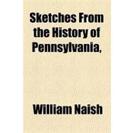 Sketches from the History of Pennsylvania: Intended for the Information of That Numerous Class of Christians Who Denounce War in General As a Great Evil, but Who Consider Defensive War As Allow