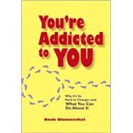 You're Addicted to You Why It's So Hard to Change -- and What You Can Do About It