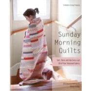 Sunday Morning Quilts 16 Modern Scrap Projects - Sort, Store, and Use Every Last Bit of Your Treasured Fabrics