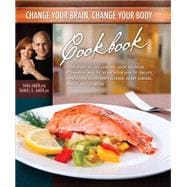 Change Your Brain, Change Your Body Cookbook: Eat Right to Live Longer, Look Younger, Be Thinner, and Decrease Your Risk of Obesity, Depression, Alzheimer's Disease, Heart Disease, Cancer, and Dia