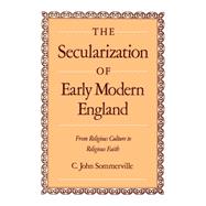 The Secularization of Early Modern England From Religious Culture to Religious Faith