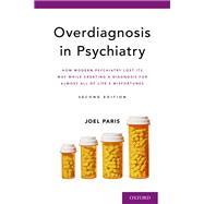 Overdiagnosis in Psychiatry How Modern Psychiatry Lost Its Way While Creating a Diagnosis for Almost All of Life's Misfortunes