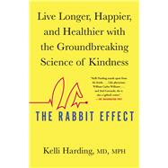 The Rabbit Effect Live Longer, Happier, and Healthier with the Groundbreaking Science of Kindness