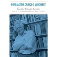 Pragmatism, Critique, Judgment : Essays for Richard J. Bernstein