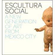 Escultura Social : A New Generation of Art from Mexico City