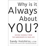 Why Is It Always about You? : Saving Yourself from the Narcissists in Your Life