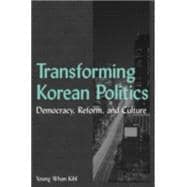 Transforming Korean Politics: Democracy, Reform, and Culture: Democracy, Reform, and Culture