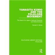 Yanagita Kunio and the Folklore Movement (RLE Folklore): The Search for Japan's National Character and Distinctiveness