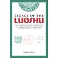 Legacy of the Luoshu: The 4,000 Year Search for the Meaning of the Magic Square of Order Three