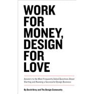 Work for Money, Design for Love  Answers to the Most Frequently Asked Questions About Starting and Running a Successful Design Business