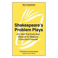Shakespeare's Problem Plays All's Well That Ends Well, Measure for Measure, Troilus and Cressida