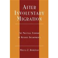 After Involuntary Migration The Political Economy of Refugee Encampments