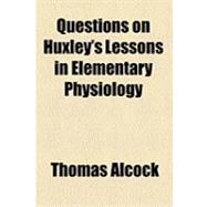 Questions on Huxley's Lessons in Elementary Physiology