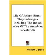 Life of Joseph Brant-Thayendanegea: Including the Border Wars of the American Revolution and Sketches if the Indian Campaigns of Generals Harmar, St. Clair, and Wayne