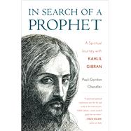 In Search of a Prophet A Spiritual Journey with Kahlil Gibran