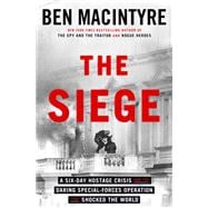 The Siege A Six-Day Hostage Crisis and the Daring Special-Forces Operation That Shocked the World