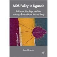 AIDS Policy in Uganda Evidence, Ideology, and the Making of an African Success Story