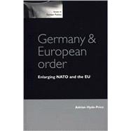 Germany and European Order Enlarging NATO and the EU