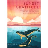 Sunset Gratitude 365 Hopeful Meditations for Peaceful and Reflective Evenings All Year Long