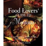 Food Lovers' Guide to® Montana Best Local Specialties, Markets, Recipes, Restaurants, And Events