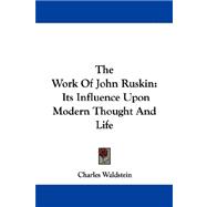The Work of John Ruskin: Its Influence upon Modern Thought and Life