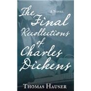 The Final Recollections of Charles Dickens A Novel
