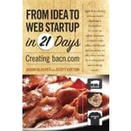 From Idea to Web Start-Up in 21 Days : Creating Bacn. Com, 9780321714282