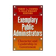 Exemplary Public Administrators: Character and Leadership in Government