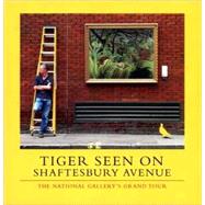 Tiger Seen on Shaftesbury Avenue : The National Gallery's Grand Tour