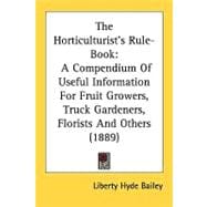 Horticulturist's Rule-Book : A Compendium of Useful Information for Fruit Growers, Truck Gardeners, Florists and Others (1889)