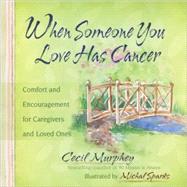 When Someone You Love Has Cancer : Comfort and Encouragement for Caregivers and Loved Ones