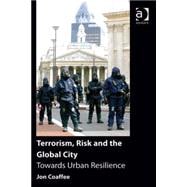 Terrorism, Risk and the Global City: Towards Urban Resilience