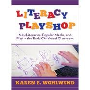 Literacy Playshop: New Literacies, Popular Media, and Play in the Early Childhood Classroom