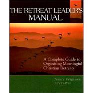 The Retreat Leader's Manual: A Complete Guide to Organizing Meaningful Christian Retreats