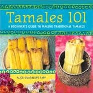 Tamales 101 A Beginner's Guide to Making Traditional Tamales [A Cookbook]