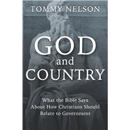 God and Country What the Bible Says About How Christians Should Relate to Government