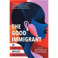 The Good Immigrant 26 Writers Reflect on America