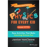 Janice VanCleave's Physics for Every Kid Easy Activities That Make Learning Science Fun