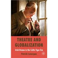 Theatre and Globalization Irish Drama in the Celtic Tiger Era