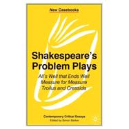 Shakespeare's Problem Plays All's Well That Ends Well, Measure for Measure, Troilus and Cressida